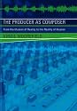 The Producer as Composer: From the Illusion of Reality to the Reality of Illusion