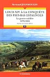 Louis XIV à la conquête des Pays-Bas espagnols : La guerre oubliée 1678-1684