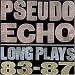 Pseudo Echo - Long Plays (83-87)