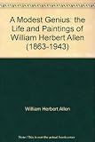 A modest genius : the life and paintings of William Herbert Allen (1863-1943)