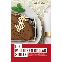 Die Millionen-Dollar-Stulle: Von G�sten, Gesten & Geschenken - erfolgreicher durch Business Hospitality