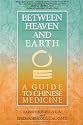 Between Heaven and Earth: A Guide to Chinese Medicine