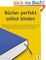 B�cher perfekt selbst binden: B�cher, Fotoalben, Brosch�ren, Kladden, Skizzenb�cher, Notizb�cher, Blockb�cher, Zeichenb�cher, Hefte, Zeitschriften, ... selbst gestalten und professionell binden