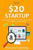 THE $20 STARTUP: Start an Online Business for as low as $20 and grow it to 5 figures in 3 months or less