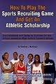 How to Play the Sports Recruiting Game and Get an Athletic Scholarship: The Handbook and Guide to Success for the African-American High School Student