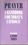 Prayer: A Handbook for Todays Catholic