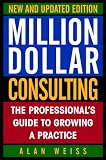 Million Dollar Consulting: The Professional's Guide to Growing a Practice