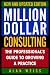 Million Dollar Consulting: The Professional's Guide to Growing a Practice