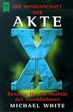 Die Wissenschaft der Akte X - Beweise f&uuml;r die Realit&auml;t des Unerkl&auml;rbaren. - Michael White