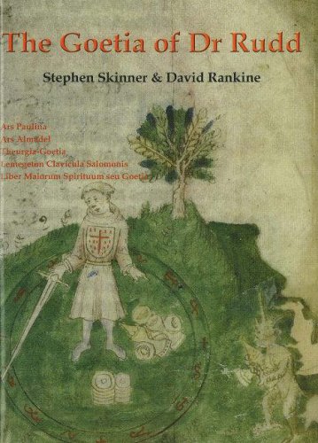 The Goetia of Dr Rudd: The Angels and Demons of Liber Malorum Spirituum Seu Goetia Lemegeton Clavicula Salomanis with a study of the techniques of evocation ... context of (Sourceworks of Ceremonial Magic)