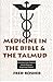 Medicine in the Bible and the Talmud: Selections from Classical Jewish Sources (5) (Library of Jewish Law & Ethics)