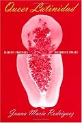 Queer Latinidad: Identity Practices, Discursive Spaces (Sexual Cultures Series)