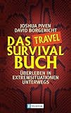 Das Travel-Survival-Buch: �berleben in Extremsituationen unterwegs - Joshua Piven
