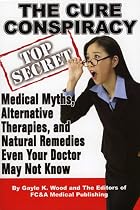 The Cure Conspiracy: Medical Myths, Alternative Therapies, and Natural Remedies Even Your Doctor May Not Know