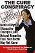 The Cure Conspiracy: Medical Myths, Alternative Therapies, and Natural Remedies Even Your Doctor May Not Know