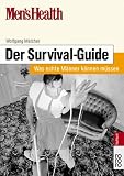 Men's Health: Der Survival-Guide - Was echte M&auml;nner k&ouml;nnen m&uuml;ssen - Wolfgang Melcher