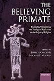 The Believing Primate: Scientific, Philosophical, and Theological Reflections on the Origin of Religion