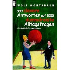 Neunhundertneunundneunzig clevere Antworten auf 1000 dummdreiste Alltagsfragen