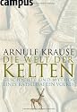 Die Welt der Kelten: Geschichte und Mythos eines r&auml;tselhaften Volkes