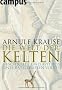 Die Welt der Kelten: Geschichte und Mythos eines r�tselhaften Volkes