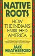 Native Roots: How the Indians Enriched America