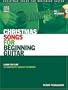 Christmas Songs for Beginning Guitar: Learn to Play 15 Complete Holiday Classics (Acoustic Guitar's Private Lessons)