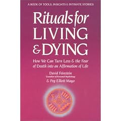 Rituals for Living and Dying: How We Can Turn Loss and Fear of Death into Affirmation of Life