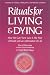 Rituals for Living and Dying: How We Can Turn Loss and Fear of Death into Affirmation of Life