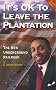 It's OK to Leave the Plantation : The New Underground Railroad It's OK to Leave the Plantation : The New Underground Railroad