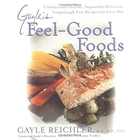 Gayle's Feel-Good Foods: Unbelievably Healthy, Impossibly Delicious, Surprisingly Easy Recipes For Every Day