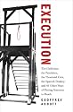 Execution: The Guillotine, the Pendulum, the Thousand Cuts, the Spanish Donkey, and 66 Other Ways of Putting Someone to Death