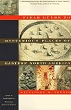 Field Guide to the Mysterious Places of Eastern North America