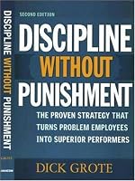 Discipline Without Punishment: The Proven Strategy That Turns Problem Employees into Superior Performers