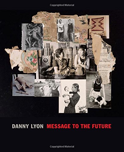 Danny Lyon: Message to the Future Danny Lyon: Message to the Future