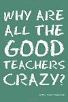 Why Are All the Good Teachers Crazy?