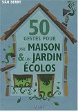 50 Gestes pour une maison et un jardin �colos