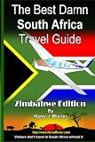 The Best Damn South Africa Travel Guide - Zimbabwe Edition: Visitors Don t Travel To South Africa Without It (Volume 1)