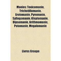 Manies: Toxicomanie, Trichotillomanie, Rotomanie, Pyromanie, Syllogomanie, Kleptomanie, Dipsomanie, Arithmomanie, Potomanie, M