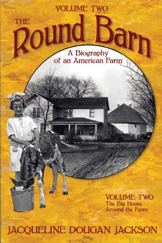 The Round Barn, A Biography of an American Farm, Volume Two: The Big House, Around the Farm