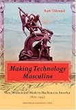 Making Technology Masculine: Men, Women, and Modern Machines in America, 1870-1945