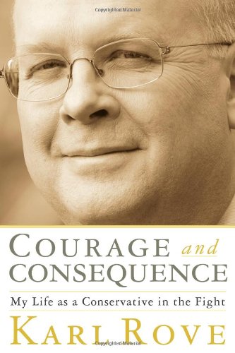 Courage and Consequence: My Life as a Conservative in the Fight
