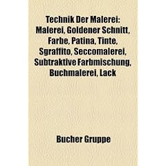 Technik Der Malerei: Malerei, Goldener Schnitt, Farbe, Patina, Tinte, Sgraffito, Seccomalerei, Subtraktive Farbmischung, Buchmalerei, Lack