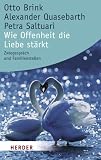 Wie Offenheit die Liebe st&auml;rkt - Otto Brink, Alexander Quasebarth, Petra Saltuari