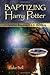 Baptizing Harry Potter: A Christian Reading of J. K. Rowling
