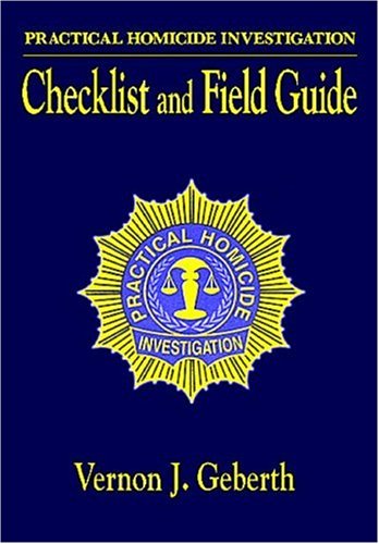 Practical Homicide Investigation: Checklist and Field Guide (Practical Aspects of Criminal and Forensic Investigations)