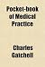 Pocket-Book of Medical Practice; Including Diseases of the Kidneys, Skin, Nerves, Eye, Ear, Nose and Throat, and Obstetrics, Gynecology, Surgery