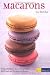Macarons: Originalrezepte, die sicher gelingen Mit Tipps und Tricks vom Pâtissier