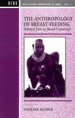 The Anthropology of Breast-feeding: Natural Law or Social Construct (Cross-cultural Perspectives on Women)