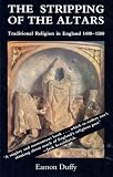 The Stripping of the Altars: Traditional Religion in England, 1400-1580