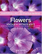HarperCollins Practical Gardener: Flowers: What to Grow and How to Grow It